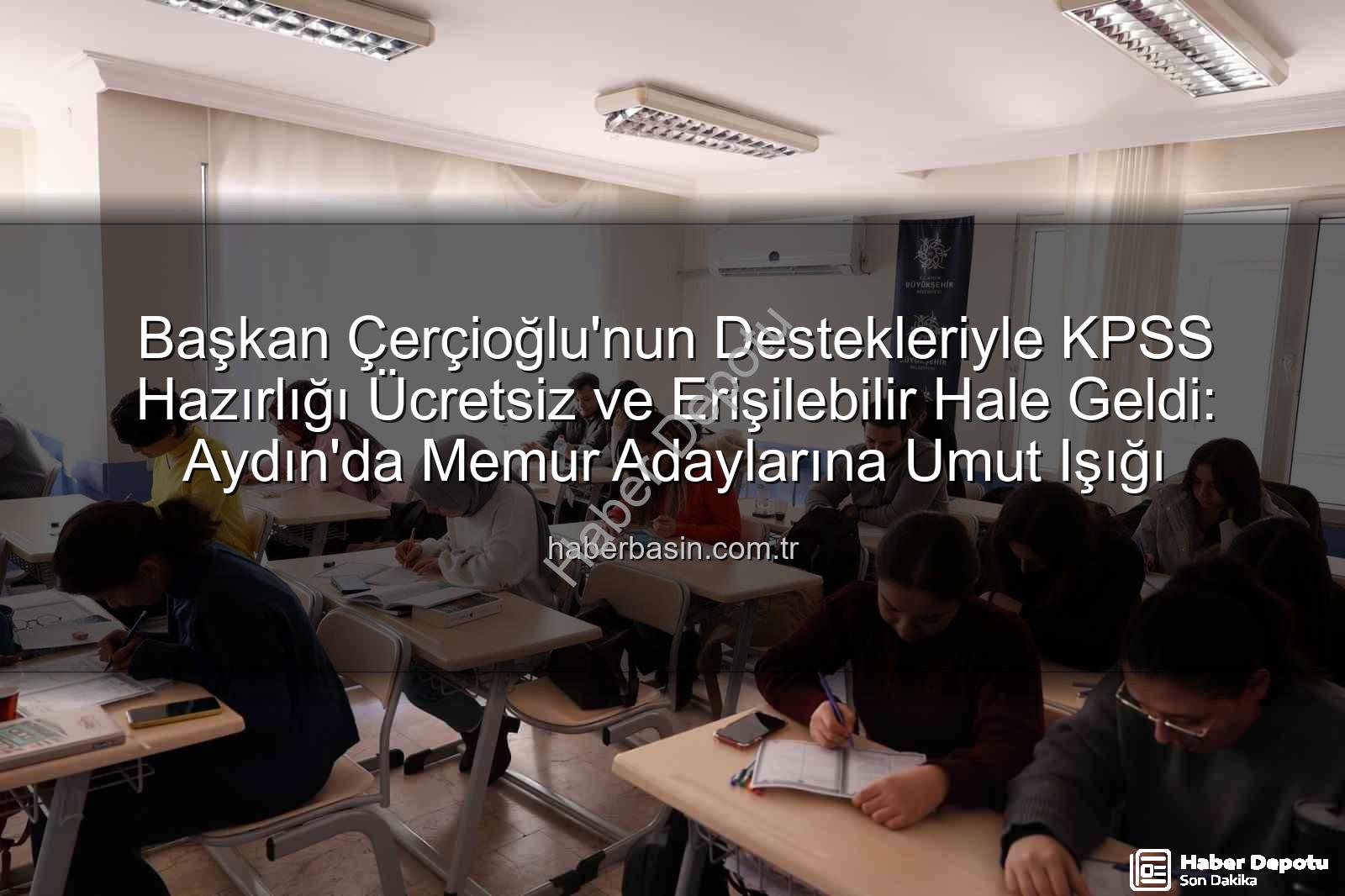 KPSS hazırlık - Başkan Çerçioğlu'ndan Memur Adaylarına KPSS Desteği: Aydın'da Ücretsiz Hazırlık İmkanı