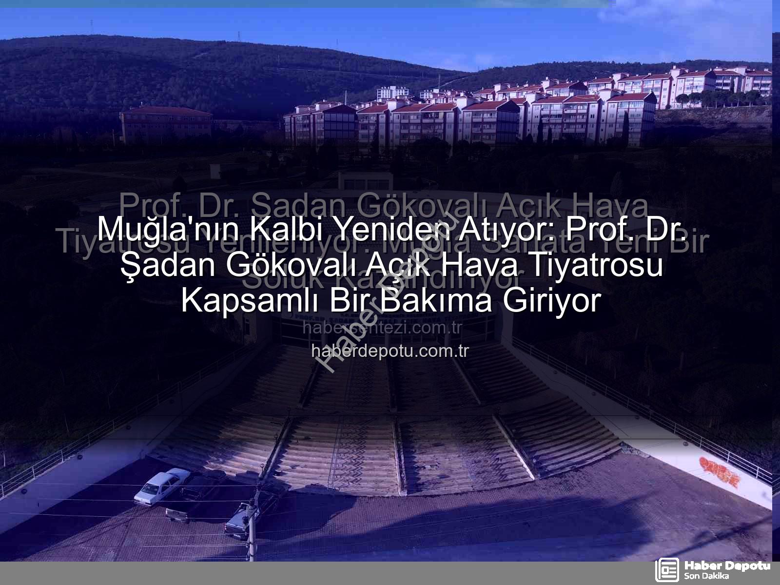 Şadan Gökovalı Açık Hava Tiyatrosu - Muğla'nın Kalbi Yeniden Atıyor: Prof. Dr. Şadan Gökovalı Açık Hava Tiyatrosu Kapsamlı Bir Bakıma Giriyor
