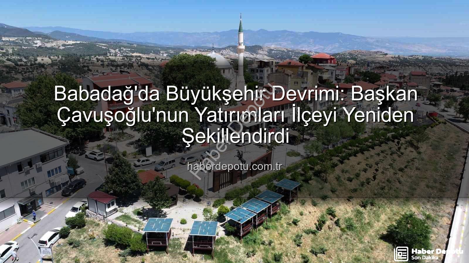 Babadağ yatırımları - Babadağ'da Büyükşehir Devrimi: Başkan Çavuşoğlu'nun Yatırımları İlçeyi Yeniden Şekillendirdi