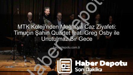 MTK Koleji’nden Muğla’ya Caz Ziyafeti: Timuçin Şahin Quartet feat. Greg Osby ile Unutulmaz Bir Gece