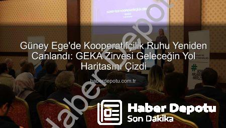 Güney Ege’de Kooperatifçilik Ruhu Yeniden Canlandı: GEKA Zirvesi Geleceğin Yol Haritasını Çizdi
