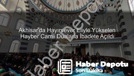 Akhisar’da Hayırsever Eliyle Yükselen Hayber Camii Dualarla İbadete Açıldı