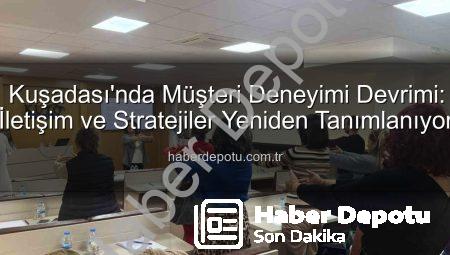 Kuşadası’nda Müşteri Deneyimi Devrimi: İletişim ve Stratejiler Yeniden Tanımlanıyor