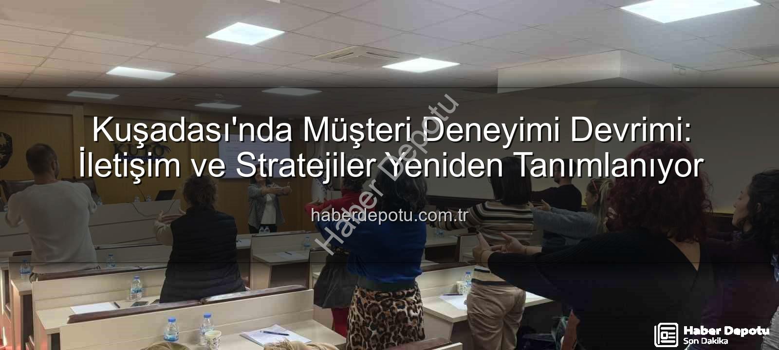 müşteri deneyimi - Kuşadası'nda Müşteri Deneyimi Devrimi: İletişim ve Stratejiler Yeniden Tanımlanıyor