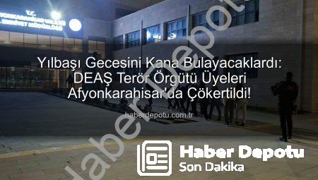 Yılbaşı Gecesini Kana Bulayacaklardı: DEAŞ Terör Örgütü Üyeleri Afyonkarahisar’da Çökertildi!