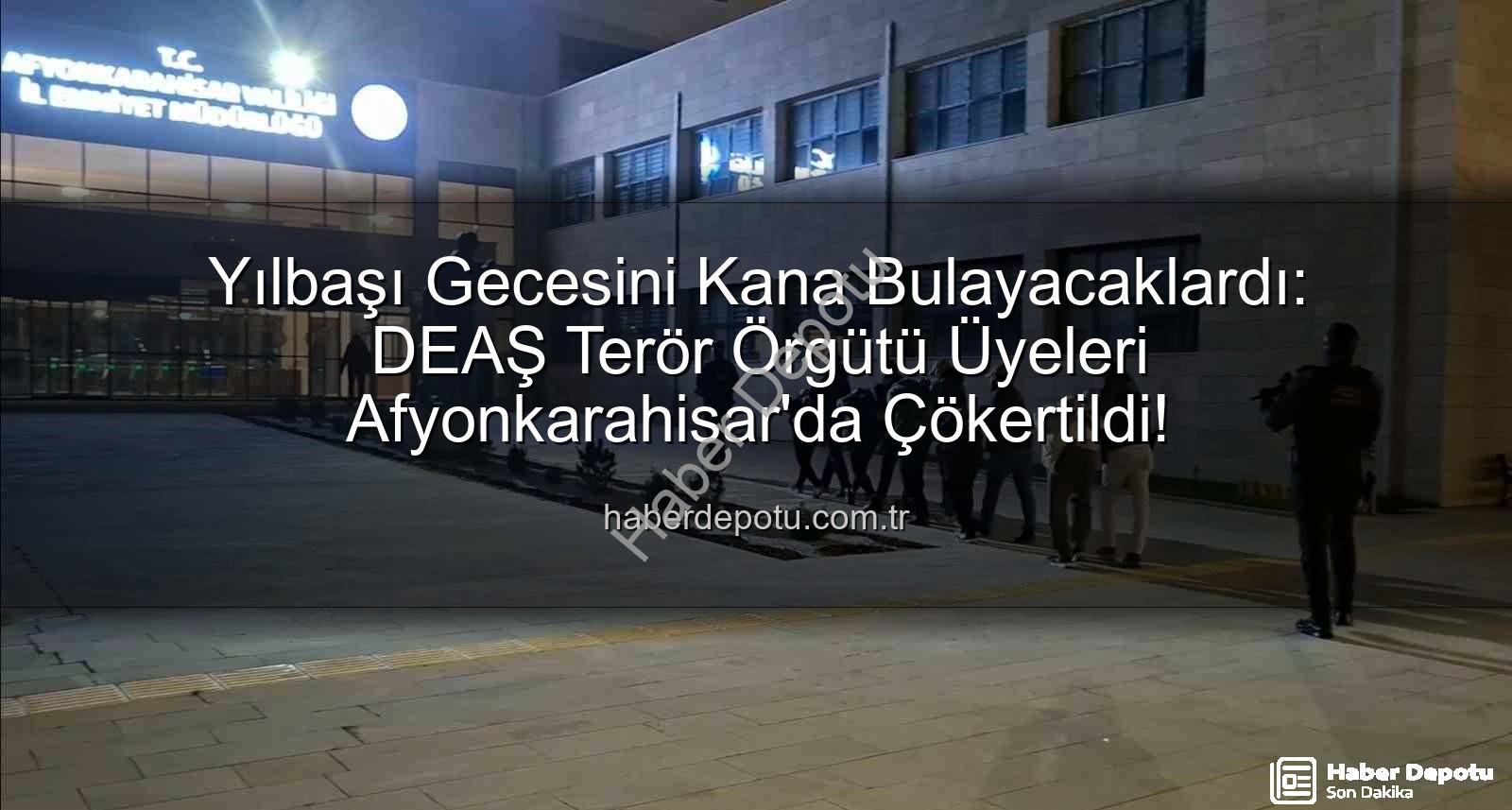 DEAŞ terör örgütü - Yılbaşı Gecesini Kana Bulayacaklardı: DEAŞ Terör Örgütü Üyeleri Afyonkarahisar'da Çökertildi!