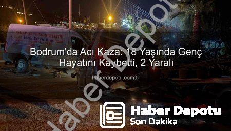 Bodrum’da Acı Kaza: 18 Yaşında Genç Hayatını Kaybetti, 2 Yaralı