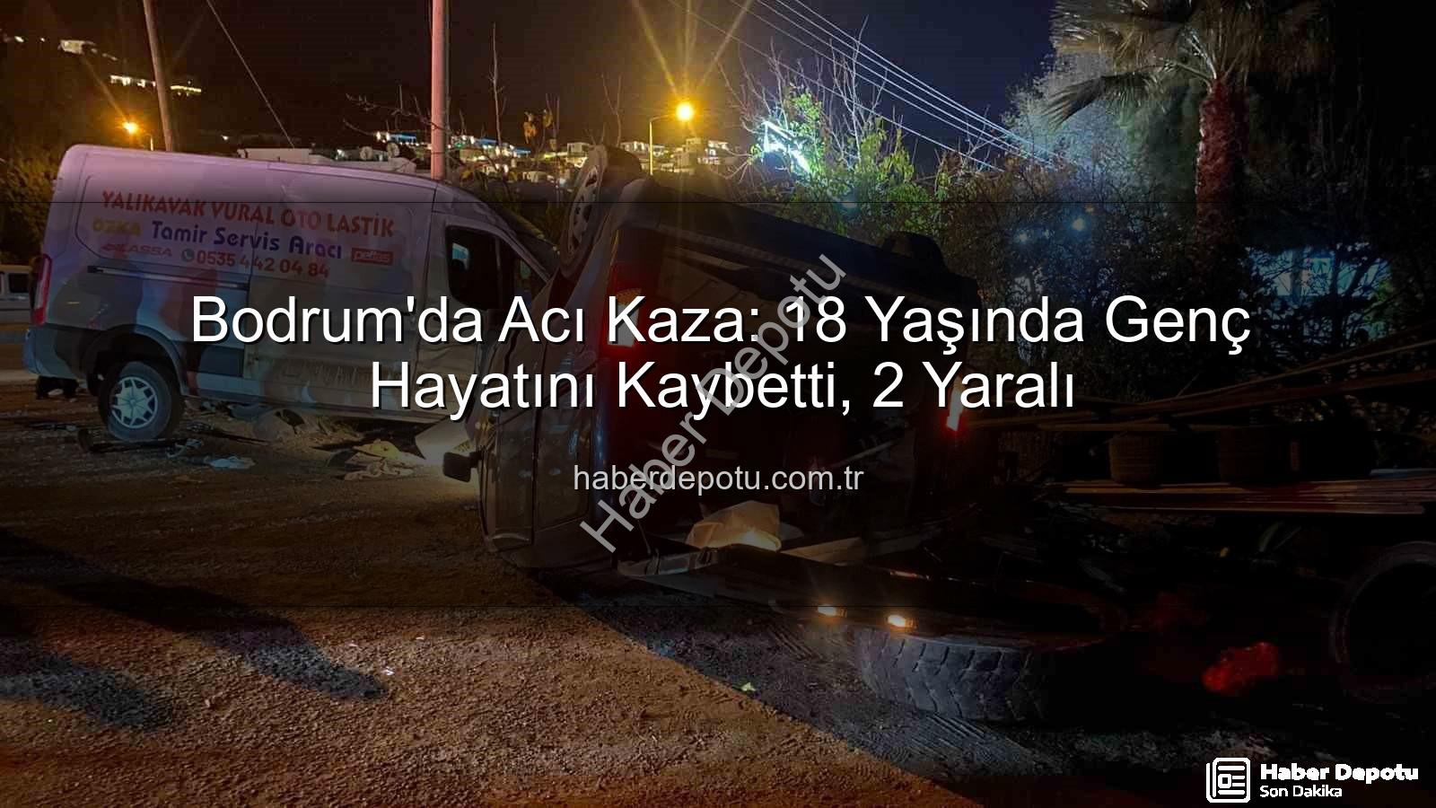 Bodrum trafik kazası - Bodrum'da Acı Kaza: 18 Yaşında Genç Hayatını Kaybetti, 2 Yaralı