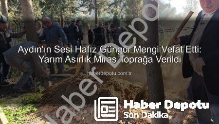Aydın’ın Sesi Hafız Güngör Mengi Vefat Etti: Yarım Asırlık Miras Toprağa Verildi