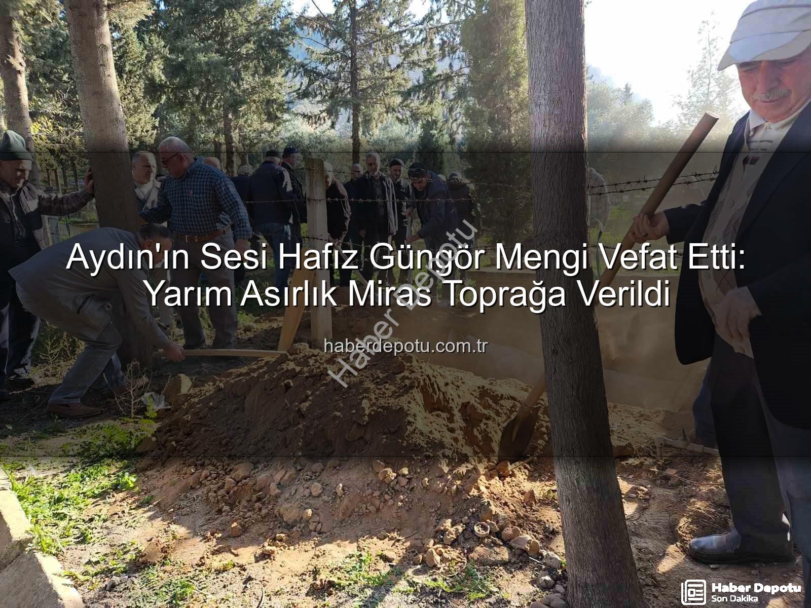 Hafız Güngör Mengi - Aydın'ın Sesi Hafız Güngör Mengi Vefat Etti: Yarım Asırlık Miras Toprağa Verildi