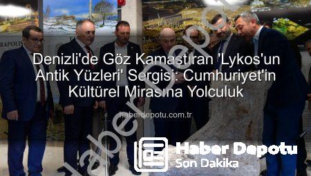 Denizli’de Göz Kamaştıran ‘Lykos’un Antik Yüzleri’ Sergisi: Cumhuriyet’in Kültürel Mirasına Yolculuk